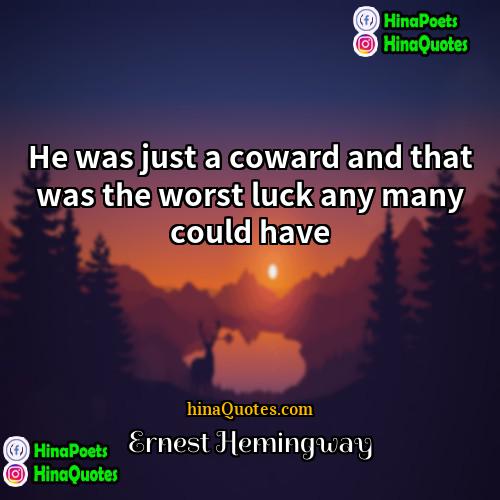 Ernest Hemingway Quotes | He was just a coward and that